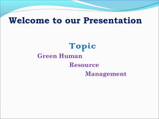 Welcome to our Presentation
Topic
Green Human
Resource
Management
 
