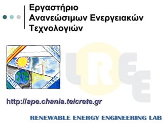 ΕργαστήριοΕργαστήριο
Ανανεώσιμων ΕνεργειακώνΑνανεώσιμων Ενεργειακών
ΤεχνολογιώνΤεχνολογιών
http://http://ape.chania.teicrete.grape.chania.teicrete.gr
 