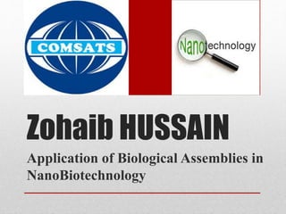 Zohaib HUSSAIN
Application of Biological Assemblies in
NanoBiotechnology
 