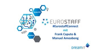 RESPEKT
QUALITÄT
#EurostaffConnect
mit
FRANK CAPUTO
#EurostaffConnect
mit
Frank Caputo &
Manuel Amoabeng
 