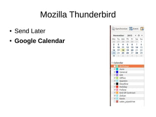 Mozilla Thunderbird
● Send Later
● Google Calendar
● Google Contacts
● Quick Text
 