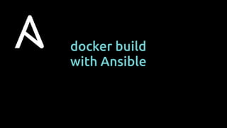 docker build  
with Ansible
 