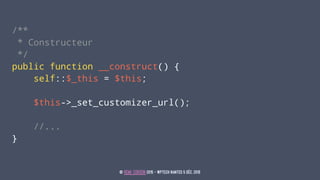 /**
* Constructeur
*/
public function __construct() {
self::$_this = $this;
$this->_set_customizer_url();
//...
}
© REMI C...