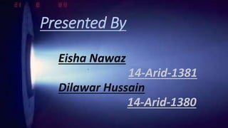 Presented By
Eisha Nawaz
14-Arid-1381
Dilawar Hussain
14-Arid-1380
 