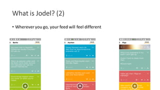 What	is	Jodel?	(2)
• Wherever	you	go,	your	feed	will	feel	different
 
