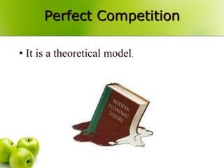 Perfect Competition
• It is a theoretical model.