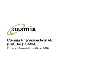 Oasmia Pharmaceutical AB
(NASDAQ: OASM)
Corporate Presentation – Winter 2016
 