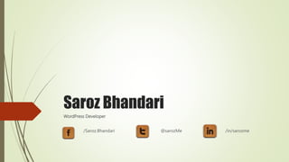Saroz Bhandari
WordPress Developer
/Saroz.Bhandari @sarozMe /in/sarozme
 
