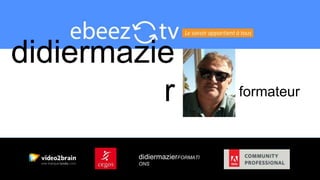 didiermazie
r formateur
didiermazierFORMATI
ONS