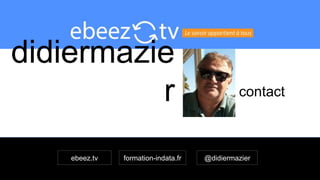 didiermazie
r contact
ebeez.tv formation-indata.fr @didiermazier