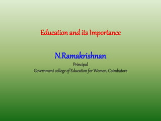 Education and its Importance
N.Ramakrishnan
Principal
Government college of Education for Women, Coimbatore
 