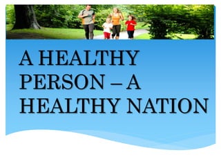 A HEALTHY
PERSON – A
HEALTHY NATION
 