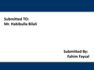 Submitted TO:
Mr. Habibulla Bilali
Submitted By:
Fahim Faysal
3
 