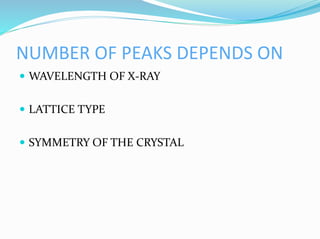 NUMBER OF PEAKS DEPENDS ON
 WAVELENGTH OF X-RAY
 LATTICE TYPE
 SYMMETRY OF THE CRYSTAL
 
