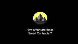 How smart are those
Smart Contracts ?
 