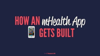 HOW AN mHealth App
! GETS BUILT
1 — © Thumbworks 2016
 