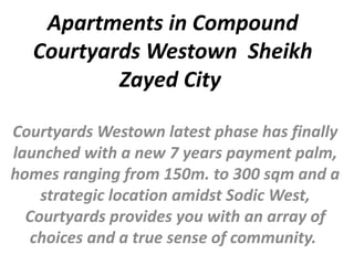 Apartments in Compound
Courtyards Westown Sheikh
Zayed City
Courtyards Westown latest phase has finally
launched with a new 7 years payment palm,
homes ranging from 150m. to 300 sqm and a
strategic location amidst Sodic West,
Courtyards provides you with an array of
choices and a true sense of community.
 