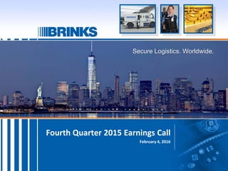 February 4, 2016
Fourth Quarter 2015 Earnings Call
Secure Logistics. Worldwide.
 
