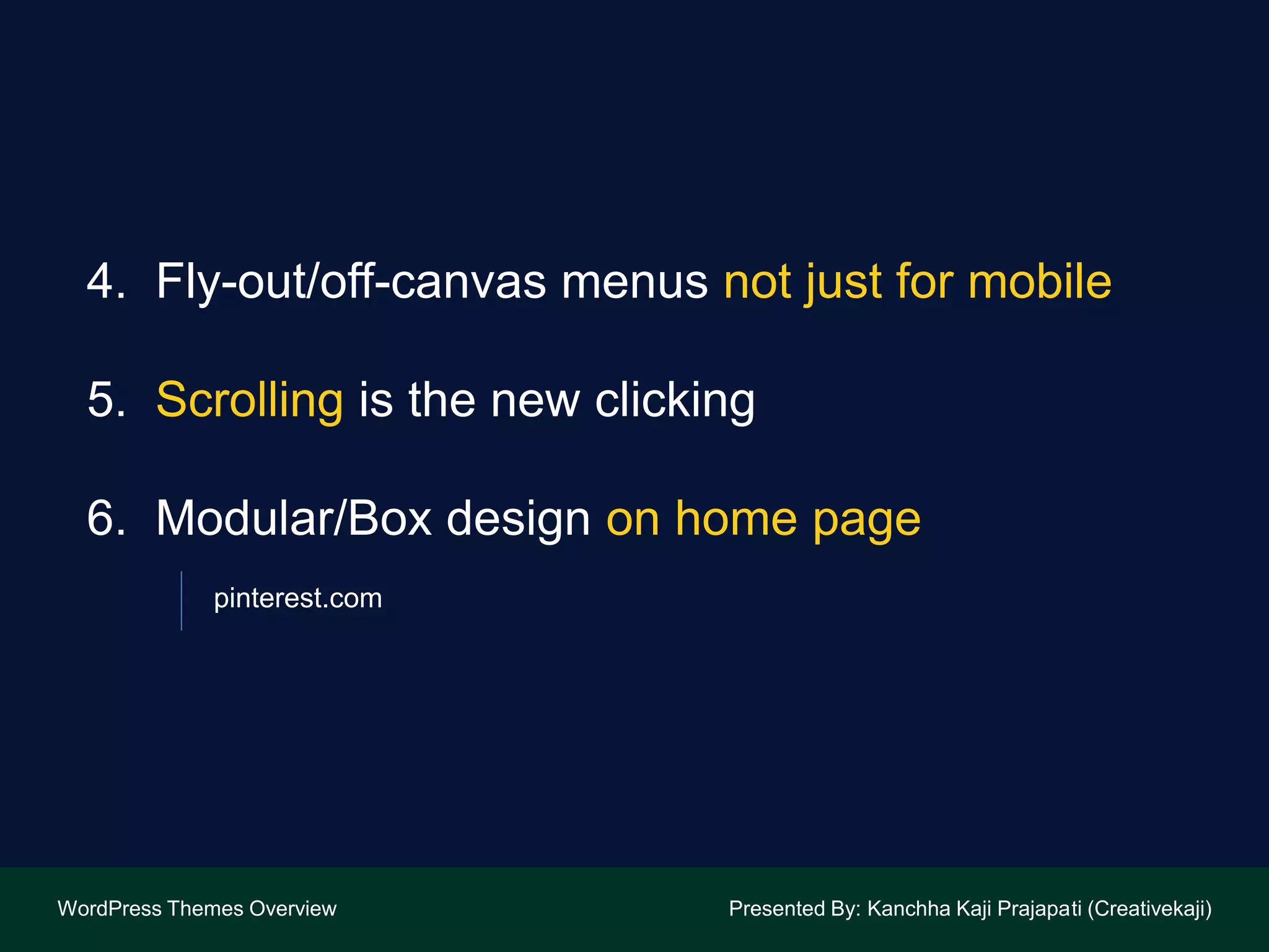 4. Fly-out/off-canvas menus not just for mobile
5. Scrolling is the new clicking
6. Modular/Box design on home page
pinterest.com
WordPress Themes Overview Presented By: Kanchha Kaji Prajapati (Creativekaji)
 