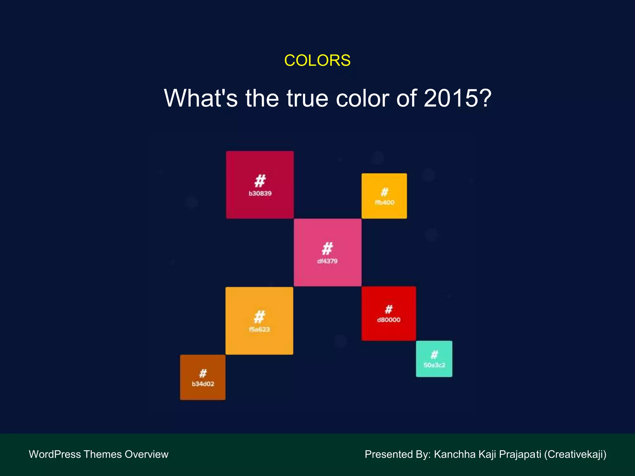 What's the true color of 2015?
WordPress Themes Overview Presented By: Kanchha Kaji Prajapati (Creativekaji)
COLORS
 
