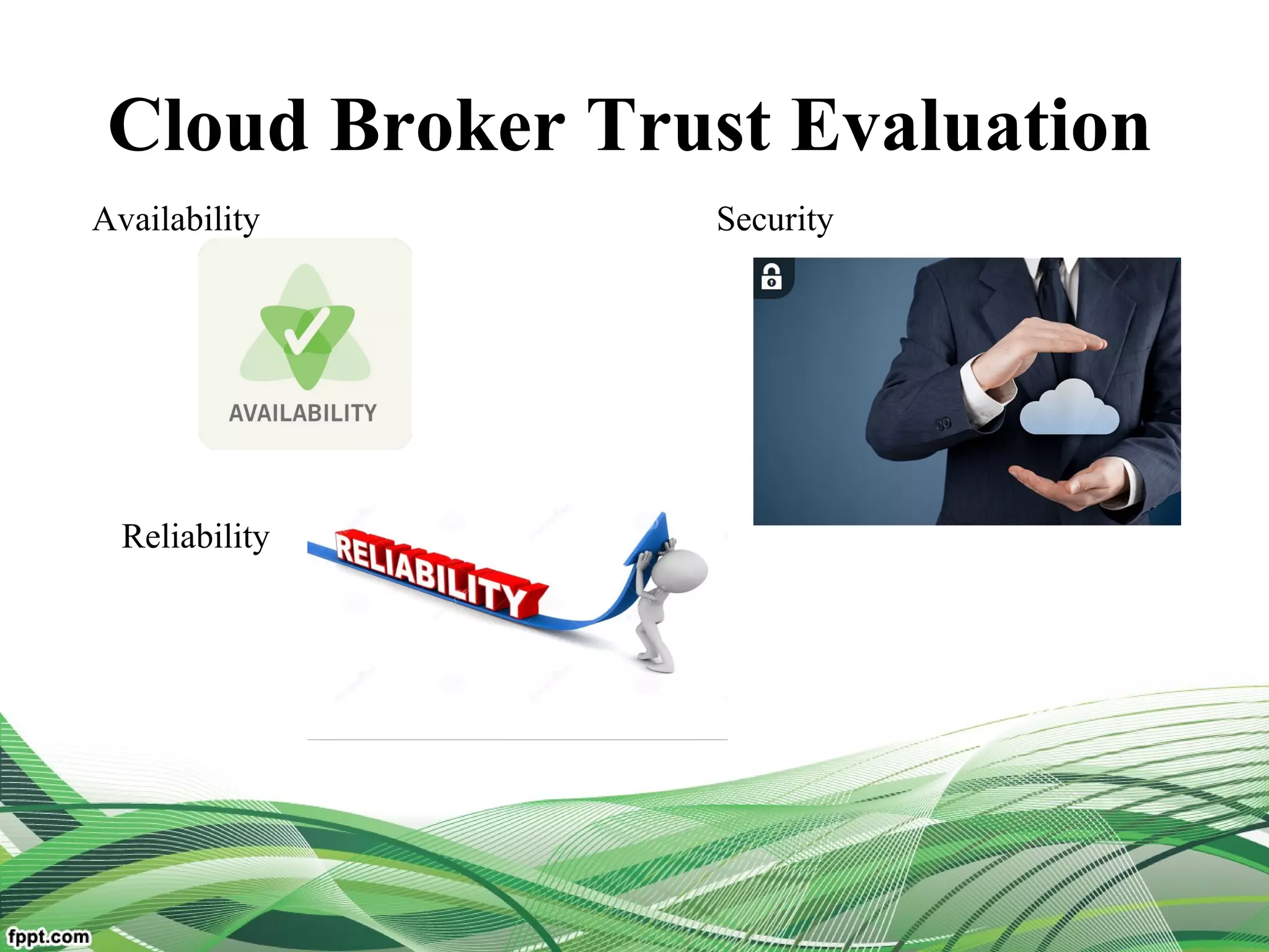 Cloud Broker Trust Evaluation
Availability Security
Reliability
 