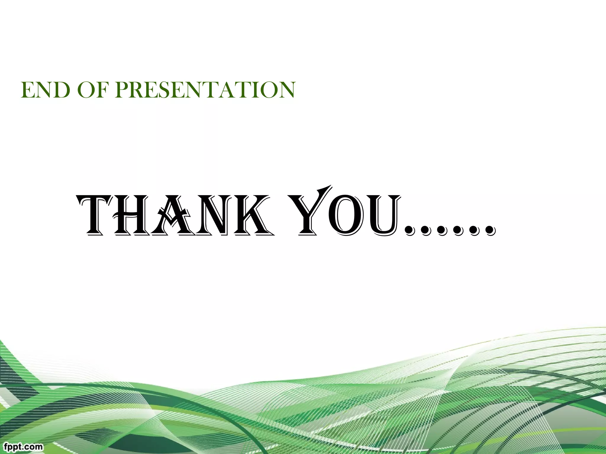 END OF PRESENTATION
THANK YOU…...
 