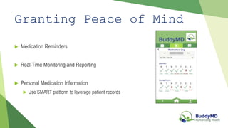 Granting Peace of Mind
Medication Reminders
Real-Time Monitoring and Reporting
Personal Medication Information
Use SMART platform to leverage patient records
