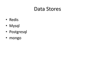 Data Stores
• Redis
• Mysql
• Postgresql
• mongo
 