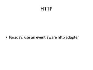 HTTP
• Faraday: use an event aware http adapter
 