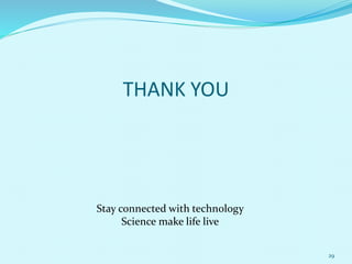 THANK YOU
Stay connected with technology
Science make life live
29
 