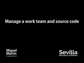 Miguel
Martín
@miguelbemartin
Manage a work team and source code
SevillaDevelopers Conference
 