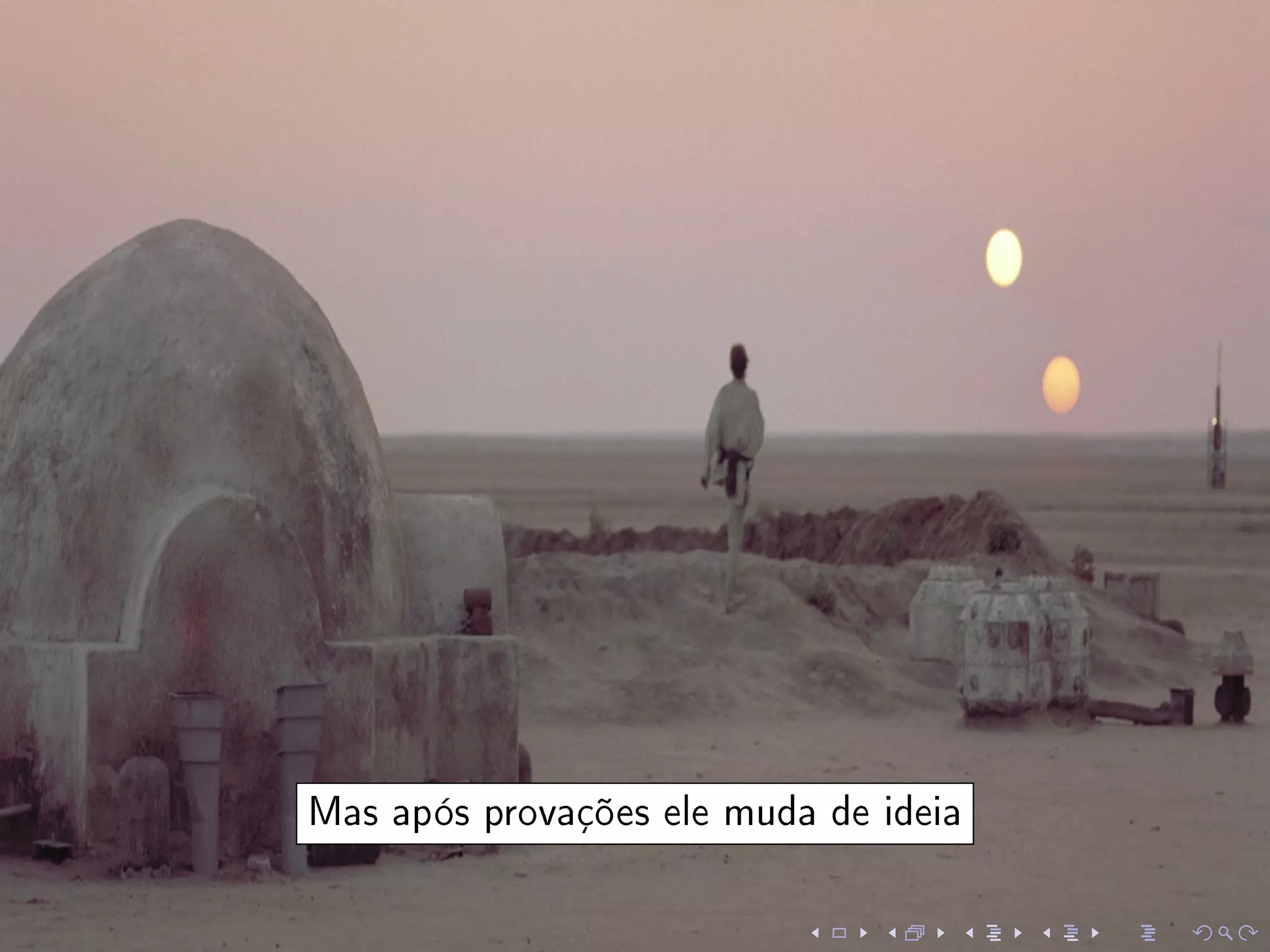 Mas após provações ele muda de ideia
 