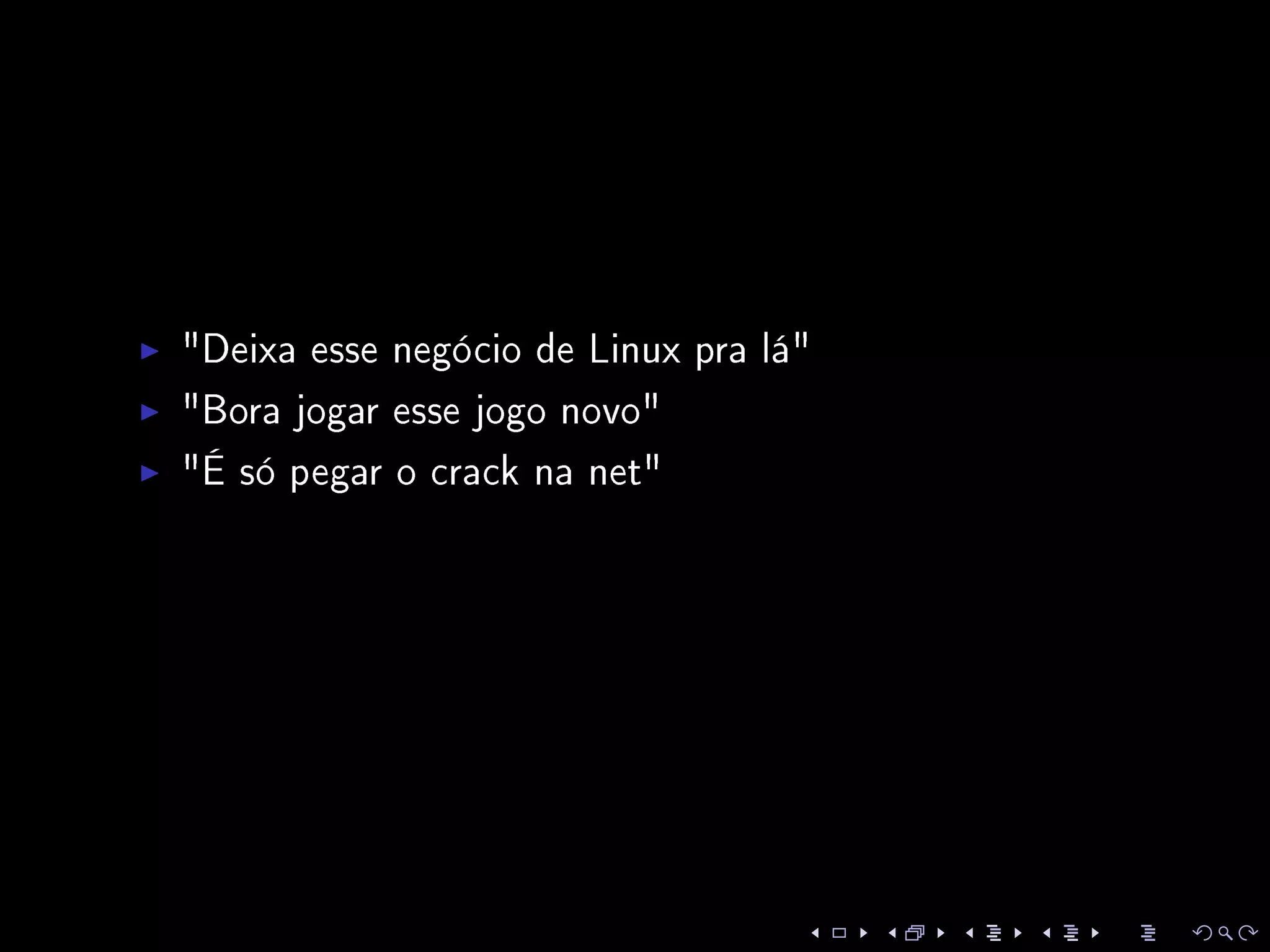 Deixa esse negócio de Linux pra lá
Bora jogar esse jogo novo
É só pegar o crack na net
 
