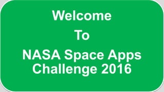 Welcome
To
NASA Space Apps
Challenge 2016
 