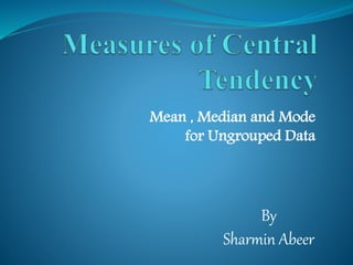 Mean , Median and Mode
for Ungrouped Data
By
Sharmin Abeer
 