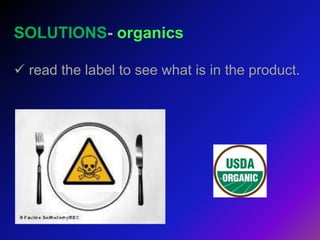 SOLUTIONS- organics
 read the label to see what is in the product.
 