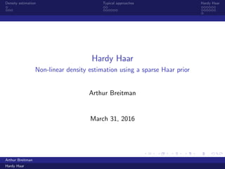 .
.
.
.
.
.
.
.
.
.
.
.
.
.
.
.
.
.
.
.
.
.
.
.
.
.
.
.
.
.
.
.
.
.
.
.
.
.
.
.
Density estimation Typical approaches Hardy Haar
Hardy Haar
Non-linear density estimation using a sparse Haar prior
Arthur Breitman
April 3, 2016
Arthur Breitman
Hardy Haar
 