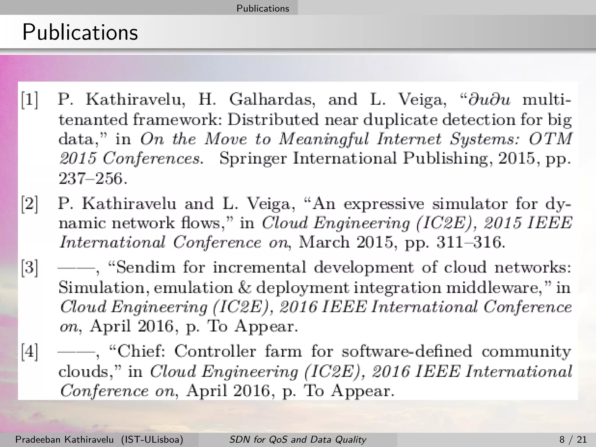 Publications
Publications
Pradeeban Kathiravelu (IST-ULisboa) SDN for QoS and Data Quality 8 / 21
 