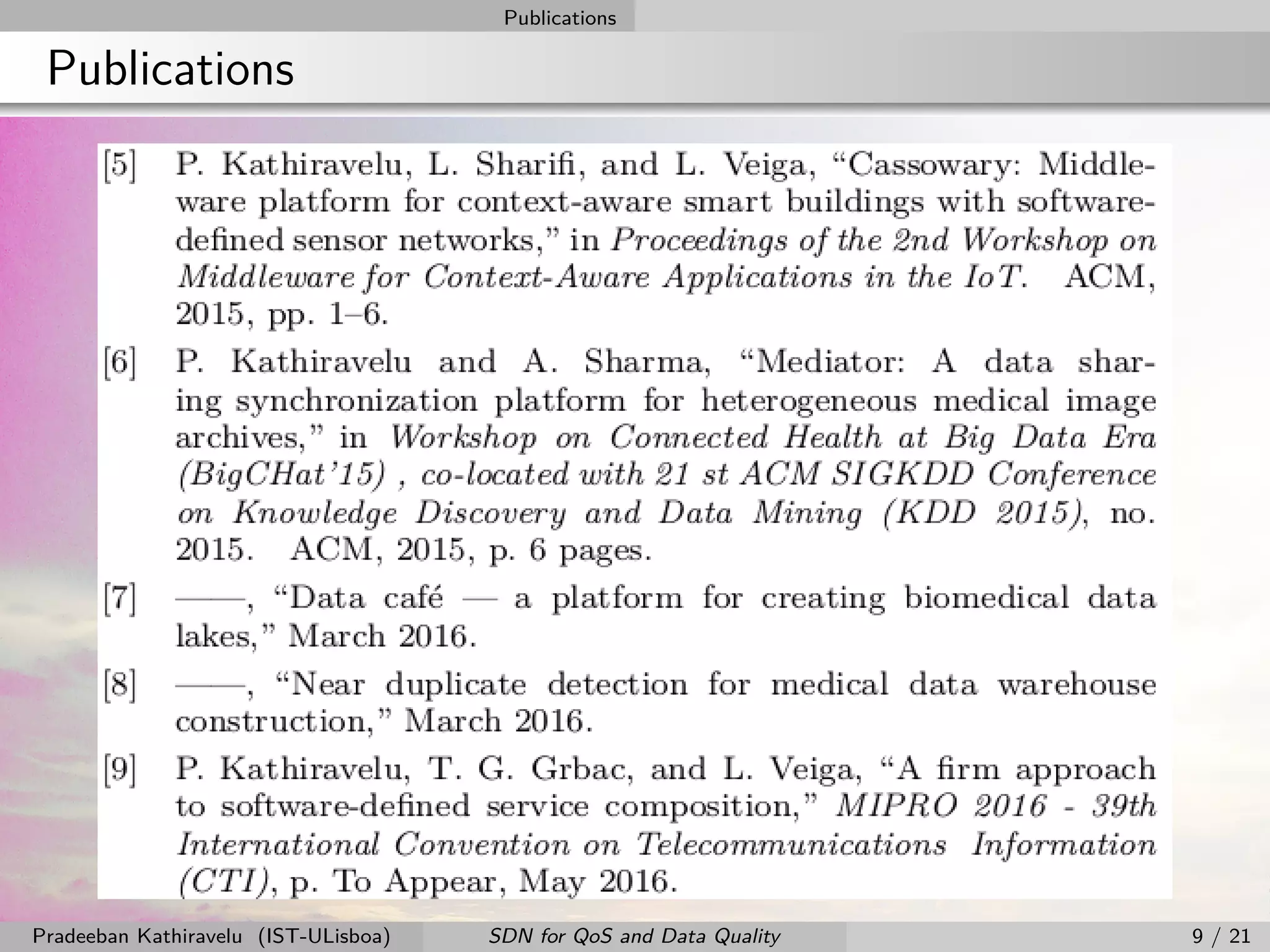 Publications
Publications
Pradeeban Kathiravelu (IST-ULisboa) SDN for QoS and Data Quality 9 / 21
 