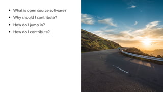 • What is open source software?
• Why should I contribute?
• How do I jump in?
• How do I contribute?
 