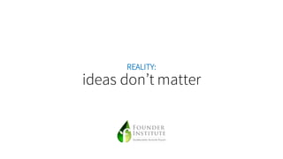 REALITY:
ideas don’t matter
 