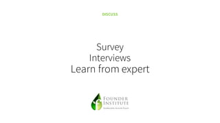Survey
Interviews
Learn from expert
DISCUSS
 