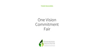 One Vision
Commitment
Fair
TEAM BUILDING
 