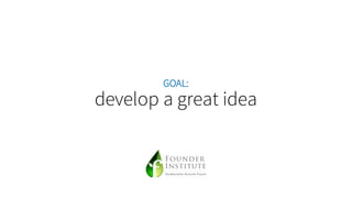 GOAL:
develop a great idea
 