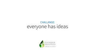 CHALLANGE:
everyone has ideas
 