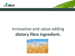 Innovative and value adding
dietary fibre ingredient.
 