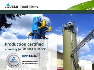 Production certified
Food Fibres
according to ISO 9001 & HACCP
 