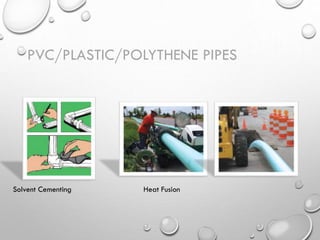 PVC/PLASTIC/POLYTHENE PIPES
Solvent Cementing Heat Fusion
 