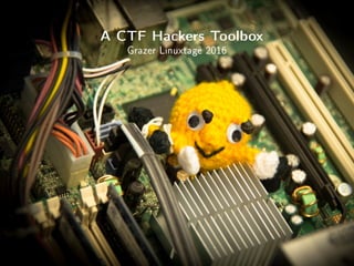 A CTF Hackers Toolbox
Grazer Linuxtage 2016
 