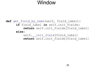 20
Window
def get_field_by_name(self, field_label):
if field_label in self.init_fields:
return self.init_fields[field_label]
else:
self.__init_field(field_label)
return self.init_fields[field_label]
 